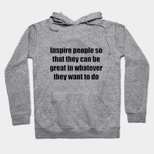 Inspire people so that they can be great in whatever they want to do Hoodie